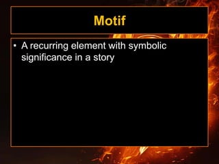 Motif
• A recurring element with symbolic
significance in a story
 