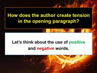How does the author create tension
in the opening paragraph?
Let’s think about the use of positive
and negative words.
 