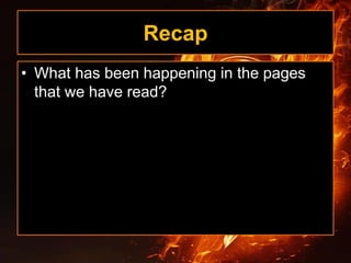 Recap
• What has been happening in the pages
that we have read?
 