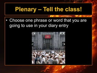 Plenary – Tell the class!
• Choose one phrase or word that you are
going to use in your diary entry
 