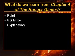 What do we learn from Chapter 4
of The Hunger Games?
• Point
• Evidence
• Explanation
 