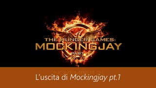L’uscita di Mockingjay pt.1
 