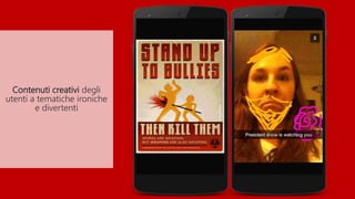Contenuti creativi degli
utenti a tematiche ironiche
e divertenti
 