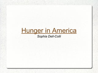 Hunger in America
Sophia Dell-Colli
 
