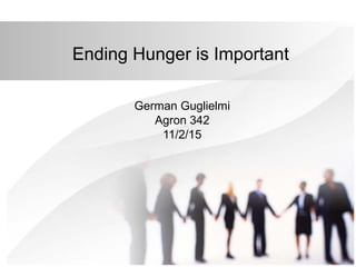Ending Hunger is Important
German Guglielmi
Agron 342
11/2/15
 
