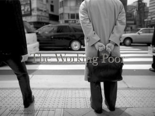 The Working Poor


Roberts, Brandon, and Deborah Povich. The Working Poor Families Project. Annie
     E. Casey Foundation, 2010. Web. 10 Apr. 2010.
     <http://www.workingpoorfamilies.org/>.
 