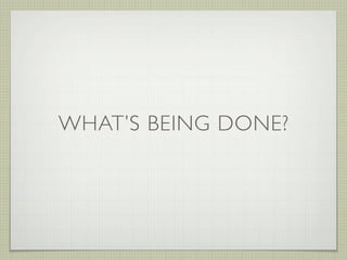 WHAT’S BEING DONE?
 
