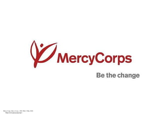 Mercy Corps. Mercy Corps., 2010. Web. 4 Mar. 2010.
     <http://www.mercycorps.org/>.
 