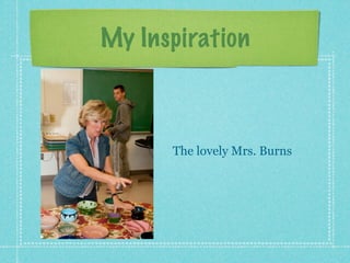 My Inspiration



      The lovely Mrs. Burns
 