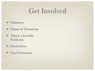Get Involved
Volunteer
Financial Donations
Throw a beneﬁt/
Fundraise
Food Drive
Food Donation
 