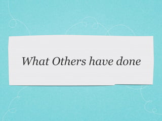 What Others have done
 