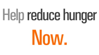 Help reduce hunger
     Now.
 