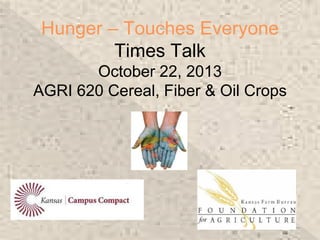 Hunger – Touches Everyone
Times Talk
October 22, 2013
AGRI 620 Cereal, Fiber & Oil Crops

 