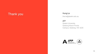 Thank you
thai.le@deakin.edu.au
A²I²
Deakin University
Geelong Waurn Ponds
Campus, Geelong, VIC 3220
Hung Le
16
 