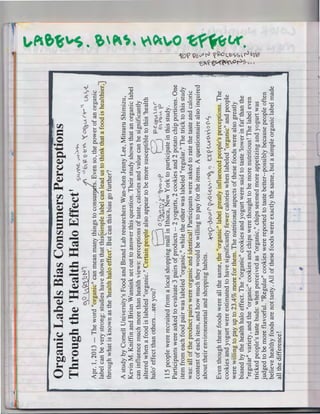 1'

p

~

Even though these foods were all the same, the "organic" label greatly influenced people's perceptions. The
cookies and yogurt were estimated to have significantly fewer calories when labeled "organic" and people
were willing to pay up to 23 .4% more for them. The nutritional aspects of these foods were also greatly
biased by the health halo effect. The "organic" cookies and yogurt were said to taste 'lower in fat' than the
"regular" variety, and the "organic" cookies and chips were thought to be more nutritious! The label even
tricked people's taste buds: when perceived as "organic," chips seemed more appetizing and yogurt was
judged to be more flavorful. "Regular" cookies were reported to taste better--possibly because people often
believe healthy foods are not tasty. All of these foods were exactly the same, but a simple organic label made
all the difference!

__J

A study by Cornell University's Food and Brand Lab researchers Wan-chen Jenny Lee, Mitsuru Shimizu,
Kevin M. Kniffin and Brian Wansink set out to answer this question. Their study shows that an organic label
can influence much more than health views: perceptions of taste , calories and value can be significantly
altered when a food is labeled "organic." Certain people also appear to be more susceptible to this 'health
halo' effect than others ... are you?
C?
· 1
faeVff/ f/C0 .(~· ctv- "a'vo Vlf
~) E:' Yt> vl 0
115 people were recruited from a local shopping mall in Ithaca, New York to participate in this study.
Participants were asked to evaluate 3 pairs of products -- 2 yogurts , 2 cookies and 2 potato chip portions. One
item from each food pair was labeled "organic," while the other was labeled "regular." The trick to this study
was: all of the product pairs were organic and identical! Participants were asked to rate the taste and caloric
content of each item, and how much they would be willing to pay for the items. A questionnaire also inquired
about their environmental and shopping habits.
NJ!...
0 , .,..,, ~ ~ fL
~(J-0.,'.lV) (' ~y(} {.,ti,,£, I -cl :
t,~ 0 ""'-" V"  ,v • I
"

J

~t{;~-C:-l:r~ '(O~l,A(--"'l ll'l,-{,

Apr. 1, 2013 - The word "organic" can mean many things to consu~s. Even so , the power of an organic
label can be very strong: studies have shown that this ~ imple label can lead us to think that a food is healthier
through what is known as the 'health halo effect'. But can this bias go further?

~0 ~'}:l'l'1

Organic Labels Bias Consu:riiers Perceptions-Through the 'Health Halo Effect' SllfY'l', ~~

1~

I

('(.

g

: !S

.!'· _,
'
c...

l, <!

- "§
1
~~

1~

~ ?..

~

-'C)

-s

c-1
•

7

-"'

•
(J'

j
""

>
Gt

c-

 