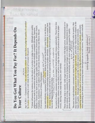 ',1.A//r<-1..ft-S

(}-UW-N"f'' ~
~~1'~

.

v.)(.A.r~ ~s

'S--O(A'CAI

7..-u kvl~

)

(. V"eA.~ ~~rv1,~./ r-

"Because less individualistic consumers are more likely to use the price of a product to infer its quality, they
may represent a better prospective market for higher-p~·ced brands, particularly when brands compete on the
basis of quality. Although consumers around the worl are responsive to deals and price-reductions,
competing largely on the basis of lower price may be 1 s effective for collectivistic markets, particularly
when launching new brands or promoting brands whose prices are not well known," the authors conclude.

~f'U ~

I

These findings help to identify viable target markets for companies with higher prices. Advertisements or instore contests inviting consumers to focus on background images or to identify interconnections in a larger
picture should make consumers think more holistically and rely more on price as a signal for quality.

.
l

In a series of studies, consumers were encouraged to think holistically (versus analytically) . Those from less
individualistic cultures were more likely to use price to judge the quality of products as diverse as paper
towels, shaving cream, hand soap, bicycles, and watches.

. . · ~ ~(,/~ "(i"'-O({, Of~ U.0-H...('t

"Culture influences the tendency to use the price of a product to judge its quality. Although price-quality
judgments are made by consumers across cultures, less individualistic consumers (Koreans, Japanese,
Indians, Chinese) rely more on price to judge quality than do individualists (Americans, British , French,
Canadians, Australians)," write authors Ashok K. Lalwani (Indiana University) and Sharon Shavitt
(University of Illinois at Urbana-Champaign).
l_l~:<Q. ~O(t..CA.°'00v-.l( 1r;N- . V'.) f.k.t~-tA
Less individualistic consumers have a holistic thinking style and are therefore more likely to see things as
interconnected and to find relationships between various product attributes. Individualists, in contrast, have
an analytic thinking style and tend to focus on separating and distinguishing between product attributes and
less on therslation;hips between them.
d


(<; ~ "'t$
Apr. 9, 2013 - Consumers from less individualistic cultures are more likely to judge the quality of a product
by its price, according to a new study in the Journal of Consumer Research .

Do You Get What You Pay For? It Depends On
Your Culture

 