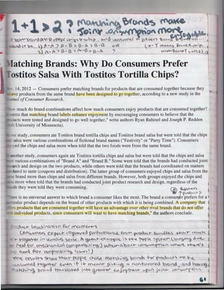 o~
')

atching Brands: Why Do Consumers Prefer
stitos Salsa With Tostitos Tortilla Chips?
14, 2012 - Consumers prefer matching brands for products that are consumed together because they
:ve products from the same brand have been designed to go together, according to a new study in the
zal of Consumer Research.
· much do brand combinations affect how much consumers enjoy products that are consumed together?
. ~ ms that matching brand labels enhance enjoyment by encouraging consumers to believe that the
_Jets were tested and designed to go well together," write authors Ryan Rahinel and Joseph P. Redden
niversity of Minnesota).
e study, consumers ate Tostitos brand tortilla chips and Tostitos brand salsa but were told that the chips
lsa were various combinations of fictional brand names ("Festivity" or "Party Time"). Consumers
. ed the chips and salsa more when told that the two fo'ods were from the same brand.
-~ ther study, consumers again ate Tostitos tortilla chips and salsa but were told that the chips and salsa
- various combinations of "Brand A" and "Brand B." Some were told that the brands had conducted joint
h and design on the two products, while others were told that the brands had coordinated on matters
- ated to taste (coupons and distribution). The latter group of consumers enjoyed chips and salsa from the
: brand more than chips and salsa from different brands. However, both groups enjoyed the chips and
more when told that the brands had conducted joint product research and design, regardless of the
· ~- they were told they were consuming.
(ffi f;..&~rur

'W1~utr~

I

:re is no universal answer to which brand a consumer likes the most. The brand a consm¢r prefers for a I
- :::ular product depends on the brand of other products with which it is being combined. A company that I
products that are consumed together will have an advantage over other rival brands that do not offer 1
· individual products, since consumers will want to have matching brands," the authors conclude.
...., c)V{.k ~.:><o All r ') ~ ~ r
CJ) "'> l.Al"0-U~

-,
I

("'('U.f{ .l..re.rS

e)'!:~ct- I Cl p-rov-e. d perfo ( fY' u <)Le. ~tr'

f roov.cr

b.A"' cl ~ s +-h"' -t-

.-"<>~ r- wno~s ':>~~ . h ~~V+--O<CA"'iJI~ ~ ~ ~ ~(=>.e.. ~~c,N(f' (. C''°d'~<f
/'.tQc) ~( {"'""tl."'()." L~

f~.ec

.lor

to0 ~(/ ~~' •' ~) wnu~ CA'o 0""-'""°

VO('('~t,hbl~~ ~S':>v-<~ ? )

(Y'

Vil

i--

c!ve._.

LO-"':>""'""'fhc (' ~~ ~rt.'

s

I
I
I'
1
!

'(~~~ -~ ~ow T-lA 'r ~~ .t t..-o~ ffi{,l-t.h~ · "'} 'or <"'·"d~ h< ~~o"'c.... ~ ~ b ~
"

I
~w-ned ti>~~ ~ if-  · - m~c~-r p,' Wc;"°(}- ~ fof'fu.vcr-ec 'orol')d / C" cl ;Cv'tYcl 1

1
H.hk'~ brCA "d trv.f'i,ut-eo A-o ~re-lAt-er 4~"~ ~+- ~p o ( )o ~"+- Vof'~vrf'p ·riu1 -

(,I

 