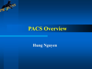 PACS Overview

 Hung Nguyen
 