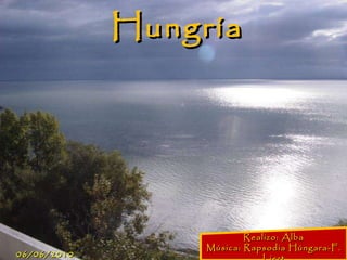 Hungría Realizo: Alba Música: Rapsodia Húngara-F. Liszt 06/06/2010 