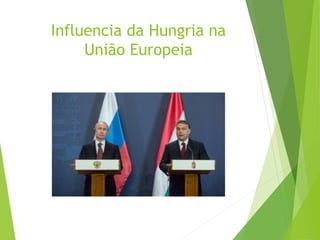 Influencia da Hungria na
União Europeia
 