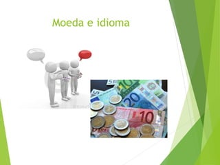 Moeda e idioma
 