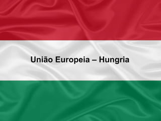 União Europeia – Hungria
 