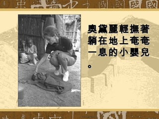 奧黛麗輕撫著奧黛麗輕撫著
躺在地上奄奄躺在地上奄奄
一息的小嬰兒一息的小嬰兒
。。
 