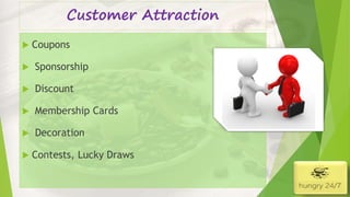 Customer Attraction
 Coupons
 Sponsorship
 Discount
 Membership Cards
 Decoration
 Contests, Lucky Draws
 