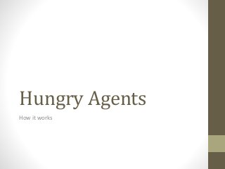 Hungry Agents 
How it works 
 