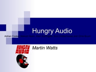 Hungry Audio Martin Watts Adrian Cooke, Stewart Nash, Alan Southgate, Rob Childerhouse and Chris Bourn  