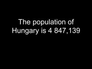 The population of
Hungary is 4 847,139
 