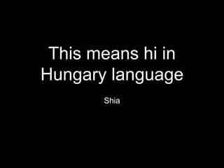 This means hi in
Hungary language
Shia
 