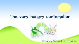 The very hungry caterpillar

Primary School in Jaźwina

 
