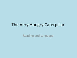 The Very Hungry Caterpillar  Reading and Language  