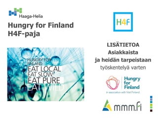Hungry for Finland
H4F-paja
LISÄTIETOA
Asiakkaista
ja heidän tarpeistaan
työskentelyä varten
 