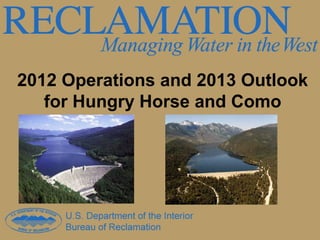 2012 Operations and 2013 Outlook
   for Hungry Horse and Como
 