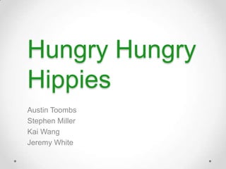 Hungry Hungry
Hippies
Austin Toombs
Stephen Miller
Kai Wang
Jeremy White
 