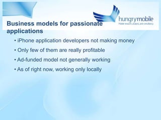 Business models for passionate
applications
  • iPhone application developers not making money
  • Only few of them are re...