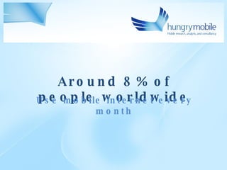 Around 8% of people worldwide Use mobile internet every month 