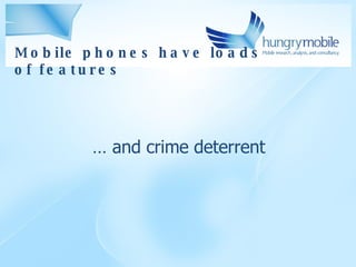Mobile phones have loads of features …  and crime deterrent 