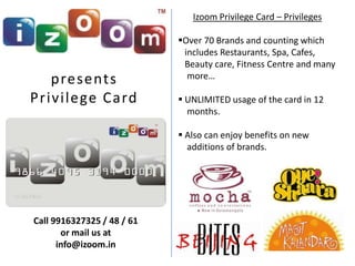 Izoom Privilege Card – Privileges<br /><ul><li>Over 70 Brands and counting which </li></ul>  includes Restaurants, Spa, Ca...