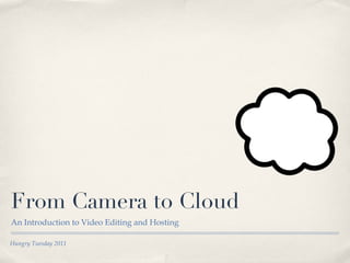 From Camera to Cloud ,[object Object],Hungry Tuesday 2011 