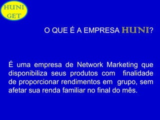 É uma empresa de Network Marketing que disponibiliza seus produtos com  finalidade de proporcionar rendimentos em  grupo, sem afetar sua renda familiar no final do mês. O QUE É A EMPRESA  HUNI ? 