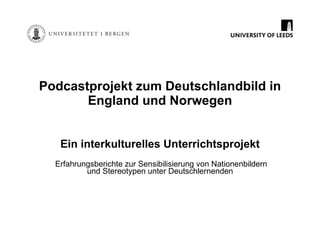 Podcastprojekt zum Deutschlandbild in England und Norwegen Ein interkulturelles Unterrichtsprojekt Erfahrungsberichte zur Sensibilisierung von Nationenbildern und Stereotypen unter Deutschlernenden 