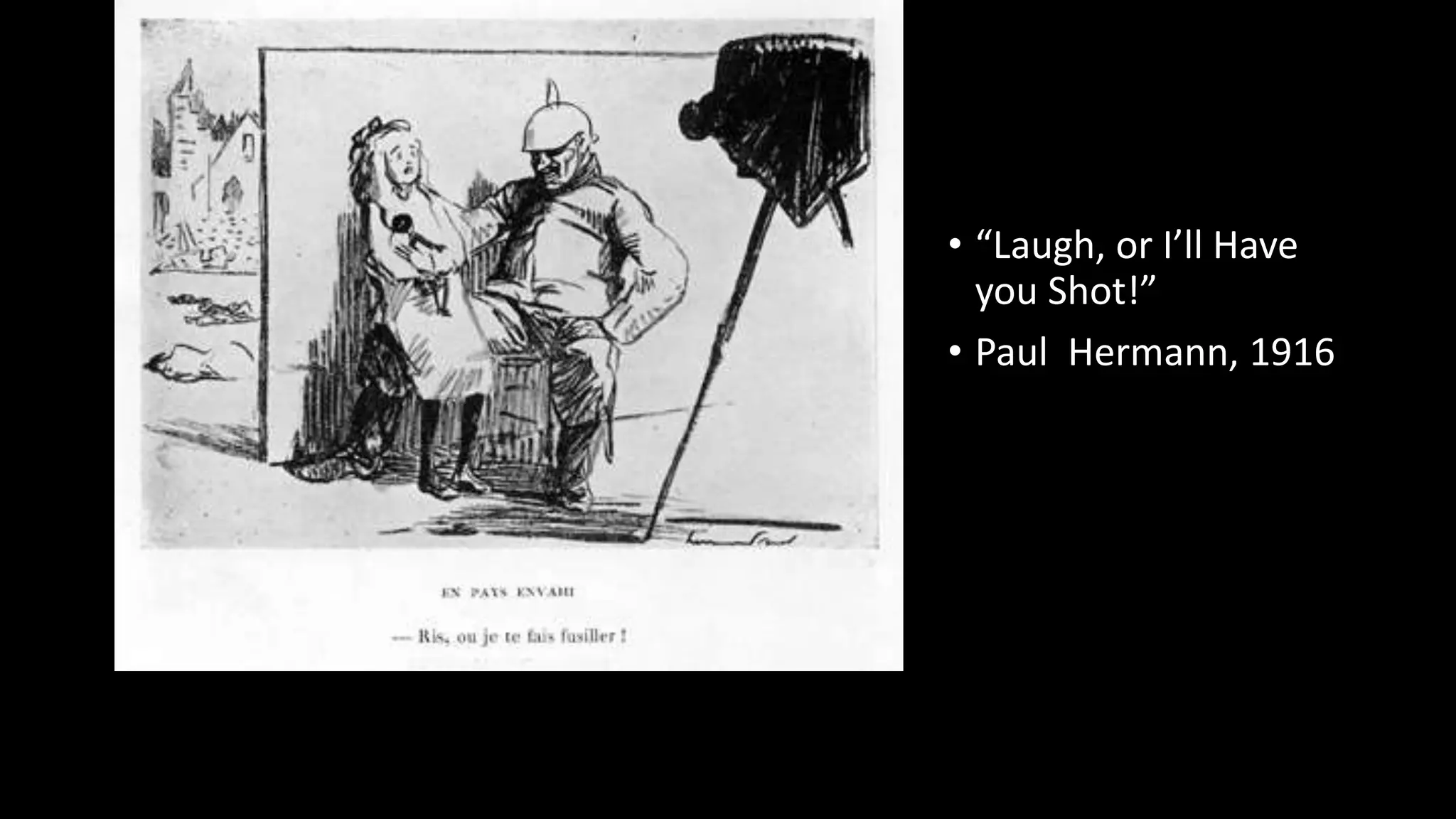 • “Laugh, or I’ll Have
you Shot!”
• Paul Hermann, 1916