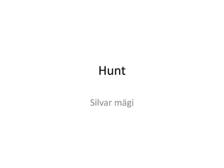 Hunt

Silvar mägi
 