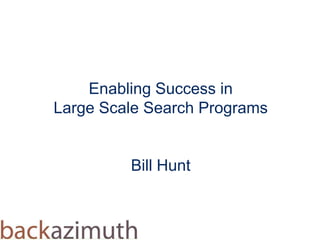 Enabling Success in Large Scale Search ProgramsBill Hunt  