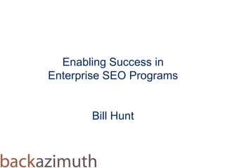 Enabling Success in Enterprise SEO ProgramsBill Hunt  