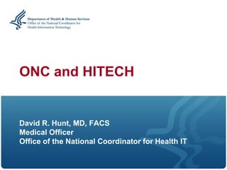 ONC and HITECH


David R. Hunt, MD, FACS
Medical Officer
Office of the National Coordinator for Health IT
 