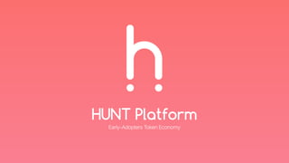 HUNT Platform
Early-Adopters Token Economy
 